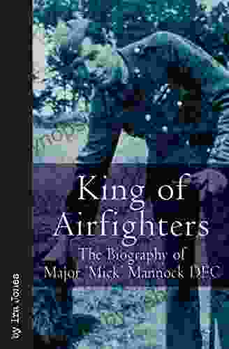 King of Airfighters: The Biography of Major Mick Mannock DFC (Vintage Aviation Series)