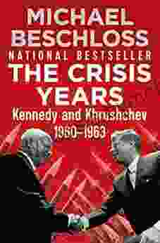 The Crisis Years: Kennedy and Khrushchev 1960 1963