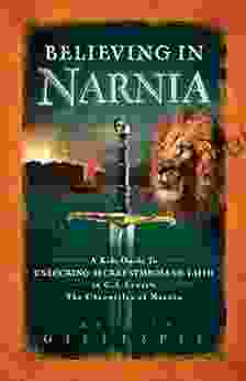 Believing In Narnia: A Kid S Guide To Unlocking The Secret Symbols Of Faith In C S Lewis The Chronicles Of Narnia