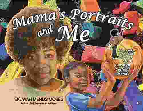 Mama s Portraits and Me: The Legacy Life and Love of Artist Carolyn Coffield Mends