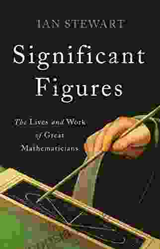 Significant Figures: The Lives And Work Of Great Mathematicians