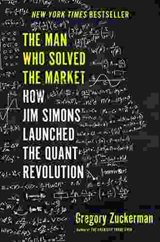 The Man Who Solved The Market: How Jim Simons Launched The Quant Revolution