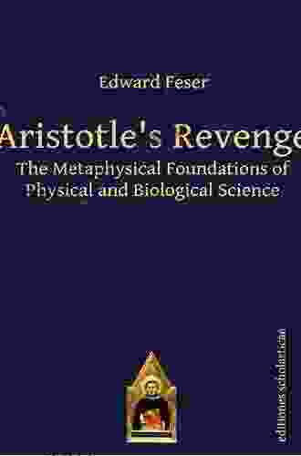 Aristotle s Revenge: The Metaphysical Foundations of Physical and Biological Science