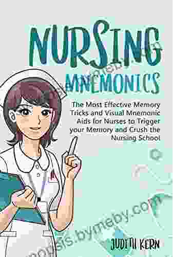 Nursing Mnemonics: The Most Effective Memory Tricks and Visual Mnemonic Aids for Nurses to Trigger your Memory and Crush the Nursing School