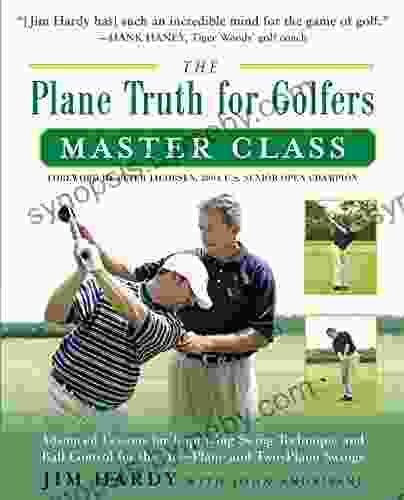 The Plane Truth For Golfers Master Class: Advanced Lessons For Improving Swing Technique And Ball Control For The One And Two Plane Swings