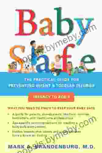 Baby Safe: The Practical Guide For Preventing Infant Toddler Injuries