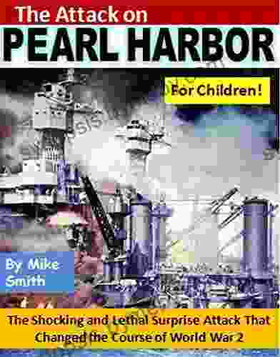 The Attack On Pearl Harbor For Children : The Shocking And Lethal Surprise Attack That Changed The Course Of World War 2