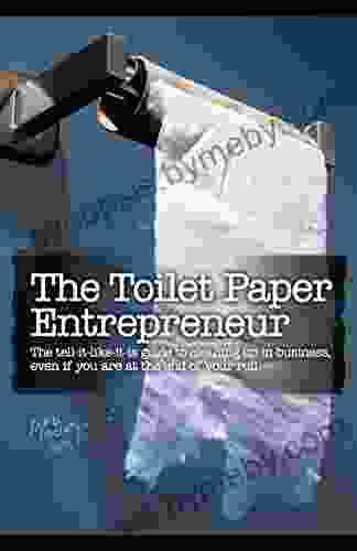 The Toilet Paper Entrepreneur: The tell it like it is guide to cleaning up in business even if you are at the end of your roll