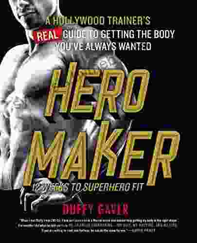 Hero Maker: 12 Weeks to Superhero Fit: A Hollywood Trainer s REAL Guide to Getting the Body You ve Always Wanted