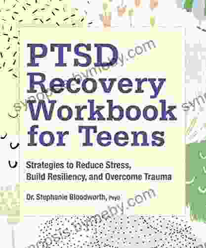 PTSD Recovery Workbook for Teens: Strategies to Reduce Stress Build Resiliency and Overcome Trauma