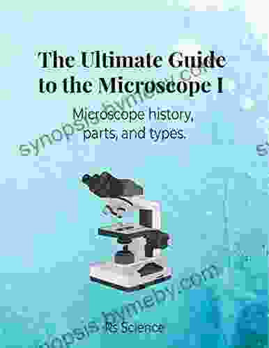 The Ultimate Guide To The Microscope I: Microscope History Parts And Types