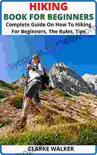 HIKING FOR BEGINNERS: Complete Guide On How To Hiking For Beginners The Rules Tips