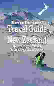 The Skiers And Snowboarders Travel Guide To New Zealand (Guidebook): Queenstown And Wanaka South Island: Lakes District (Guide Book)