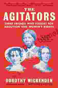 The Agitators: Three Friends Who Fought for Abolition and Women s Rights