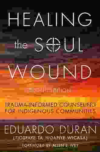 Healing The Soul Wound: Trauma Informed Counseling For Indigenous Communities (Multicultural Foundations Of Psychology And Counseling Series)