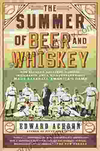 The Summer Of Beer And Whiskey: How Brewers Barkeeps Rowdies Immigrants And A Wild Pennant Fight Made Baseball America S Game