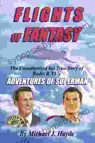 Flights of Fantasy: The Unauthorized but True Story of Radio TV s Adventures of Superman