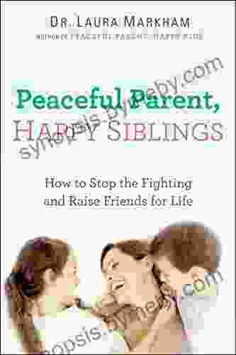 Peaceful Parent Happy Siblings: How To Stop The Fighting And Raise Friends For Life (The Peaceful Parent Series)