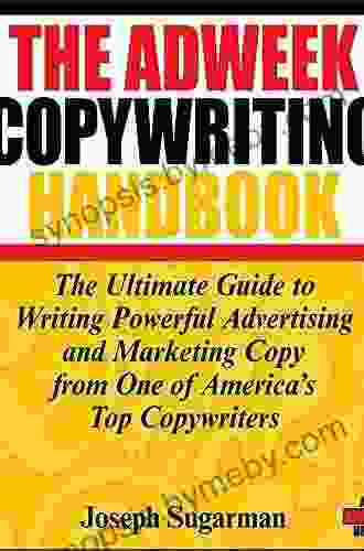 The Adweek Copywriting Handbook: The Ultimate Guide to Writing Powerful Advertising and Marketing Copy from One of America s Top Copywriters