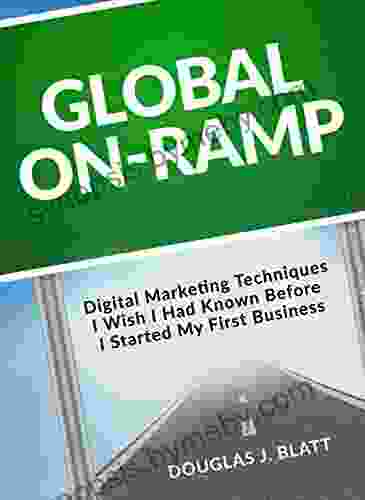 Global On Ramp: Digital Marketing Techniques I Wish I Had Known Before I Started My First Business