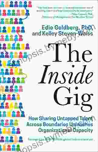 The Inside Gig: How Sharing Untapped Talent Across Boundaries Unleashes Organizational Capacity