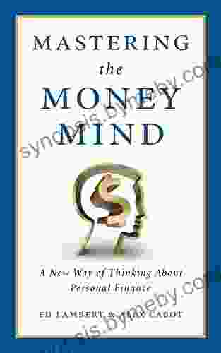 Mastering The Money Mind: A New Way Of Thinking About Personal Finance