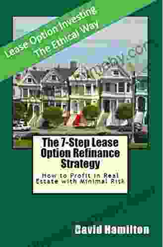 The 7 Step Lease Option Refinance Strategy: How To Profit In Real Estate With Minimal Risk