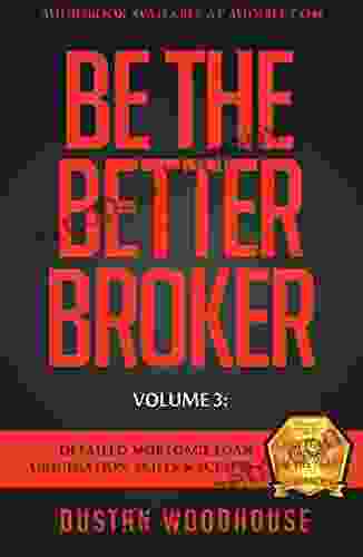 Be The Better Broker Volume 3: Detailed Mortgage Loan Origination Skills Scripts (Be The Better Broker Volume 2)