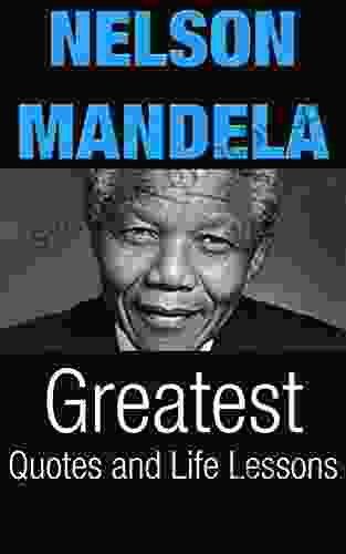 Nelson Mandela: Nelson Mandela Greatest Quotes And Life Lessons (Inspirational Writing 2)