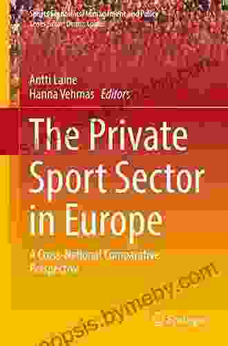 The Private Sport Sector In Europe: A Cross National Comparative Perspective (Sports Economics Management And Policy 14)