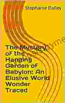 The Mystery of the Hanging Garden of Babylon: An Elusive World Wonder Traced