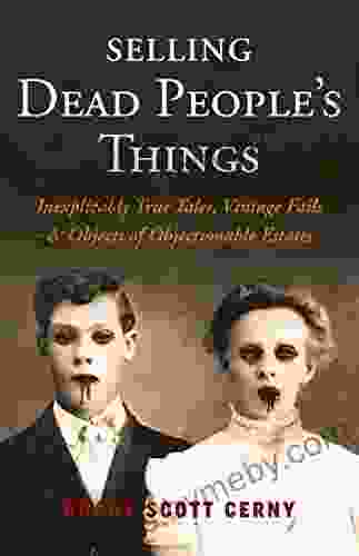 Selling Dead People s Things: Inexplicably True Tales Vintage Fails Objects of Objectionable Estates