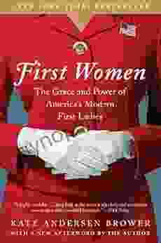 First Women: The Grace and Power of America s Modern First Ladies