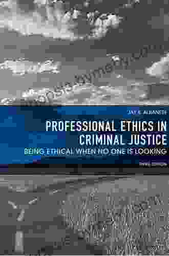 Professional Ethics In Criminal Justice: Being Ethical When No One Is Looking (2 Downloads)