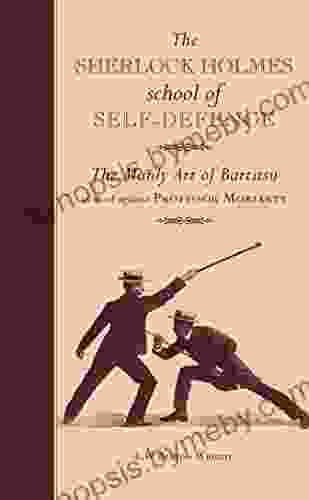 The Sherlock Holmes School Of Self Defence: The Manly Art Of Bartitsu As Used Against Professor Moriarty