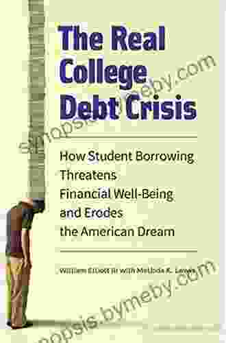 The Real College Debt Crisis: How Student Borrowing Threatens Financial Well Being And Erodes The American Dream