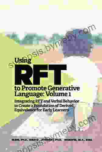 Using RFT To Promote Generative Language: Volume 1: Integrating RFT And Verbal Behavior To Create A Foundation Of Derived Equivalence For Early Learners