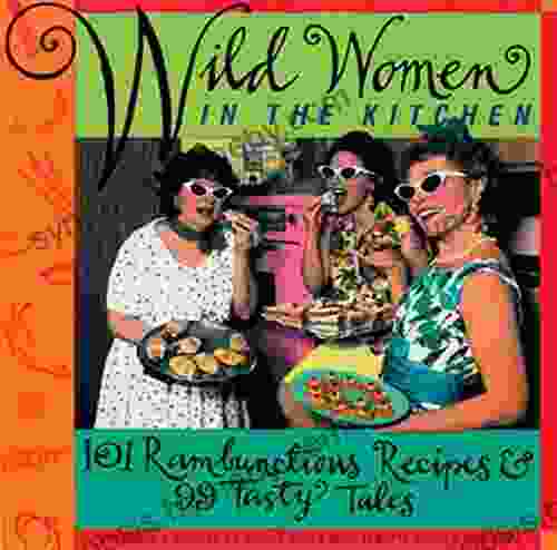 Wild Women in the Kitchen: 101 Rambunctious Recipes 99 Tasty Tales