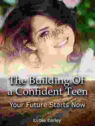 The Building of a Confident Teen: Your Future Starts Now